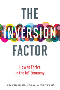 Bernardi, Linda, Sarma, Sanjay E., Traub, Kenneth — The Inversion Factor: How to Thrive in the IoT Economy (The MIT Press)