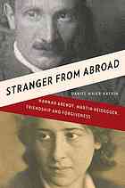 Daniel Maier-Katkin — Stranger from abroad : Hannah Arendt, Martin Heidegger, friendship, and forgiveness