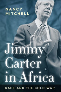 Nancy Mitchell — Jimmy Carter in Africa: Race and the Cold War