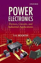Moorthi, V. R — Power electronics : devices, circuits and industrial applications