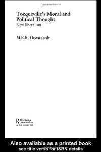 M. R. R. Ossewaarde — Tocqueville's Political and Moral Thought: New Liberalism (Routledge Studies in Social and Political Thought)