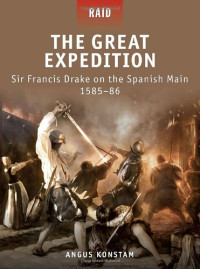 Angus Konstam, Peter Dennis — The Great Expedition: Sir Francis Drake on the Spanish Main 1585-86 (Raid 17)