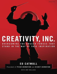 Ed Catmull, Amy Wallace — Creativity, Inc.: Overcoming the Unseen Forces That Stand in the Way of True Inspiration