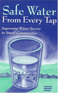 Committee on Small Water Supply Systems — Safe Water from Every Tap: Improving Water Service to Small Communities