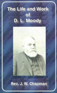 J  Wilbur Chapman — The life and work of Dwight Lyman Moody