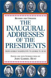 John Gabriel Hunt — The Inaugural Addresses of the Presidents: From George Washington to George W. Bush (Revised and Updated)