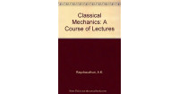 A.K. Raychaudhuri — Classical Mechanics: A Course of Lectures