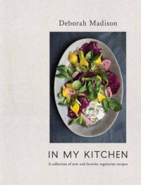 Deborah Madison — In My Kitchen: A Collection of New and Favorite Vegetarian Recipes