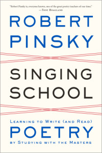 Robert Pinsky — Singing School: Learning to Write (and Read) Poetry by Studying with the Masters