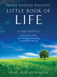 Neale Donald Walsch — Neale Donald Walsh's Little Book of Life: A User's Manual