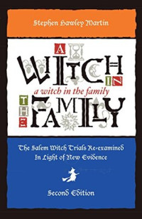 Stephen Hawley Martin — A Witch in the Family: The Salem Witch Trials Re-examined in Light of New Evidence