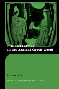 John Muir — Life and Letters in the Ancient Greek World (Routledge Monographs in Classical Studies)