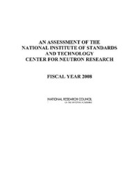 National Research Council, Division on Engineering and Physical Sciences, Laboratory Assessments Board, Panel on Neutron Research — An Assessment of the National Institute of Standards and Technology Center for Neutron Research - Fiscal Year 2008.