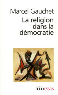 Marcel Gauchet — La religion dans la démocratie 