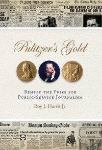 Roy J. Harris Jr. — Pulitzer's Gold: Behind the Prize for Public Service Journalism