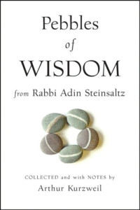 Rabbi Adin Steinsaltz, Arthur Kurzweil — Pebbles of Wisdom From Rabbi Adin Steinsaltz: Collected and with Notes by Arthur Kurzweil