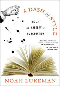 Noah Lukeman — A Dash of Style: The Art and Mastery of Punctuation
