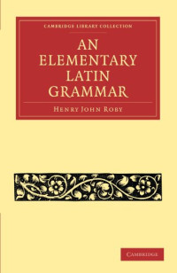 Henry John Roby — An Elementary Latin Grammar