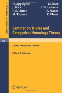 H. Appelgate, M. Barr, J. Beck, F. W. Lawvere, F. E. Linton, E. Manes, M. Tierney, F. Ulmer, B. Eckmann — Seminar on Triples and Categorical Homology Theory