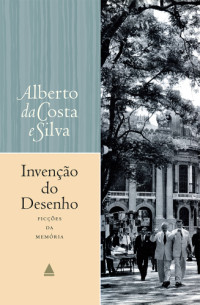 Alberto da Costa e Silva — Invenção do Desenho - Ficções da Memória