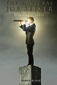 Damon Brand — The Magickal Job Seeker: Attract The Work You Love With Angelic Power