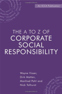 Wayne Visser, Dirk Matten, Manfred Pohl, Nick Tolhurst — The A to Z of Corporate Social Responsibility: A Complete Reference Guide to Concepts, Codes and Organisations