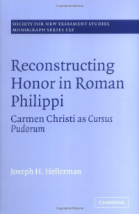 Joseph H. Hellerman — Reconstructing Honor in Roman Philippi: Carmen Christi as Cursus Pudorum (Society for New Testament Studies Monograph Series)