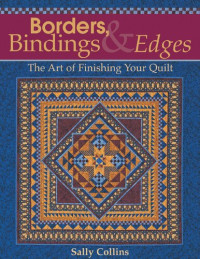 Sally Collins — Borders, Bindings & Edges: The Art of Finishing Your Quilt 