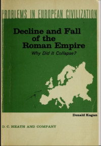 Donald Kagan — Decline and Fall of the Roman Empire : Why Did It Collapse ? (Problems in European Civilization)