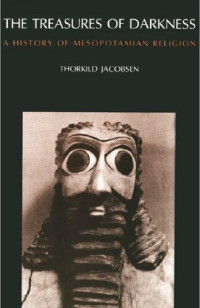 Thorkild Jacobsen — The Treasures of Darkness: A History of Mesopotamian Religion