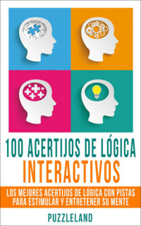 Puzzleland — 100 Acertijos de Lógica Interactivos: Los Mejores Acertijos de Lógica con Pistas para Estimular y Entretener su Mente (Acertijos, Enigmas y Rompecabezas, ... Puzzles y juegos)