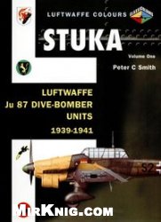 Peter C. Smith — Stuka Volume One: Luftwaffe Ju 87 Dive-Bomber Units 1939-1941 (Luftwaffe Colours)