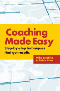 Robin Prior, Mike Leibling — Coaching Made Easy: Step-By-Step Techniques That Get Results