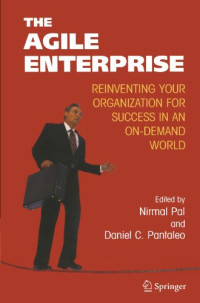Nirmal Pal, Daniel Pantaleo — The Agile Enterprise: Reinventing your Organization for Success in an On Demand World