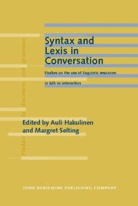 Auli Hakulinen, Margret Selting — Syntax And Lexis in Conversation: Studies on the Use of Linguistic Resources in Talk-in-interaction (Studies in Discourse and Grammar)