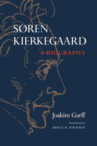 Bruce H. Kirmmse, Joakim Garff — Søren Kierkegaard: A Biography