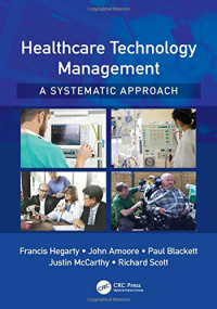 Amoore, John N.; Blackett, Paul; Hegarty, Francis; McCarthy, Justin; Scott, Richard — Healthcare Technology Management - A Systematic Approach