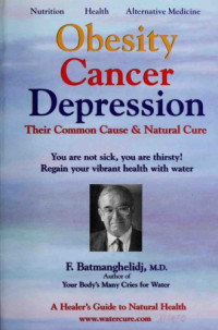 F. Batmanghelidj — Obesity Cancer & Depression: Their Common Cause & Natural Cure