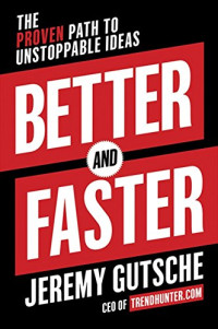 Jeremy Gutsche — Better and Faster: The Proven Path to Unstoppable Ideas