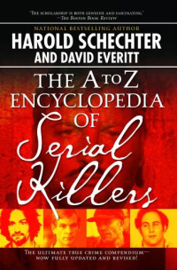 Harold Schechter — The A to Z Encyclopedia of Serial Killers (Revised and Updated Second Edition)
