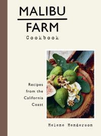 Helene Henderson — Malibu Farm Cookbook : Recipes from the California Coast