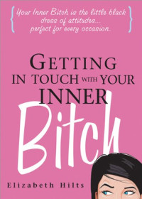 Elizabeth Hilts — Getting in Touch with Your Inner Bitch, 3E