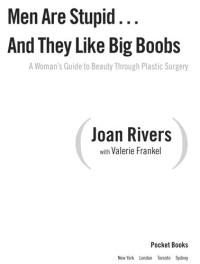 Joan Rivers, Valerie Frankel — Men Are Stupid . . . And They Like Big Boobs: A Woman's Guide to Beauty Through Plastic Surgery