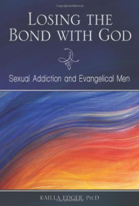 Kailla Edger — Losing the Bond with God: Sexual Addiction and Evangelical Men (Sex, Love, and Psychology)