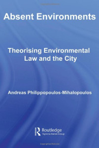 Andreas Philippopoulos-Mihalopoulos — Absent Environments: Theorising Environmental Law and the City