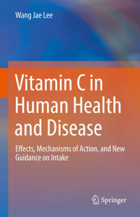 Wang Jae Lee — Vitamin C in Human Health and Disease: Effects, Mechanisms of Action, and New Guidance on Intake