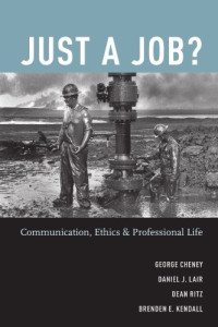 George Cheney, Daniel J. Lair, Dean Ritz, Brenden E. Kendall — Just a Job?: Communication, Ethics, and Professional Life