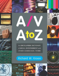 Richard W. Kroon — A V A to Z - An Encyclopedic Dictionary of Media, Entertainment and Other Audiovisual Terms