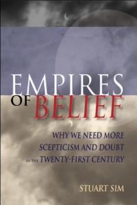 Stuart Sim — Empires of Belief: Why We Need More Skepticism and Doubt in the Twenty-First Century