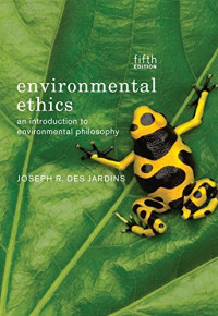 Joseph R. DesJardins — Environmental ethics: an introduction to environmental philosophy